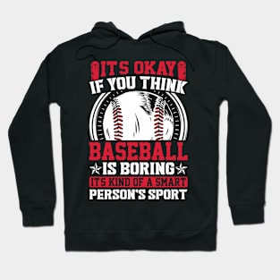 It's Okay If You Think Baseball Is Boring It's Kind Of A Smart Person's Sport Hoodie